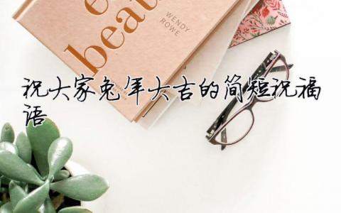 祝大家兔年大吉的簡短祝福語（精選合集8篇）