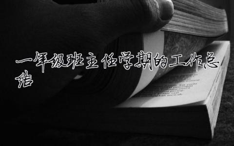 一年級(jí)班主任學(xué)期的工作總結(jié)（精選合集13篇）