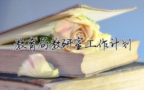 教育局教研室工作計劃（精選合集14篇）