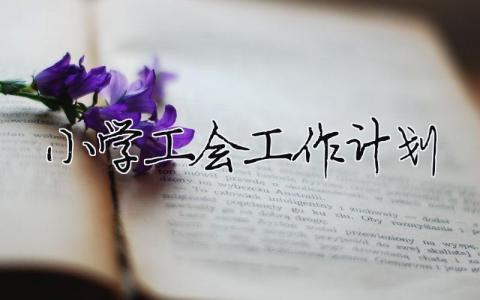 小學工會工作計劃（精選合集10篇）