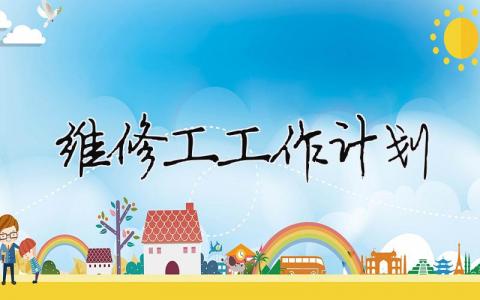 維修工工作計(jì)劃（精選合集15篇）