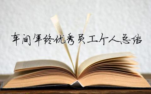 車間年終優秀員工個人總結（精選合集15篇）