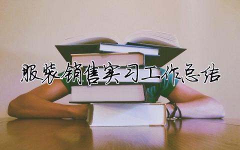 服裝銷售實習工作總結 服裝銷售實踐心得（精選合集6篇）
