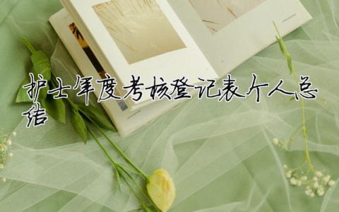 護(hù)士年度考核登記表個人總結(jié) 手術(shù)室護(hù)士年度考核登記表個人總結(jié)（精選合集6篇）