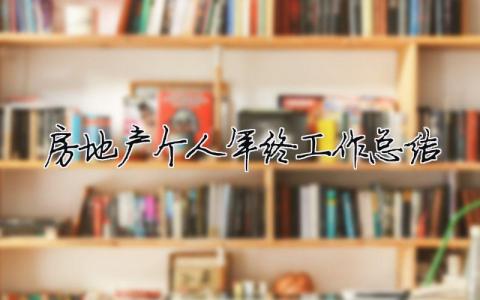 房地產個人年終工作總結 房地產個人年終工作總結范文（精選合集15篇）