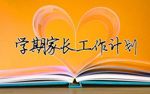 學期家長工作計劃 （精選合集15篇）