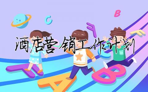 酒店營銷工作計劃 酒店營銷工作計劃范文（精選合集13篇）