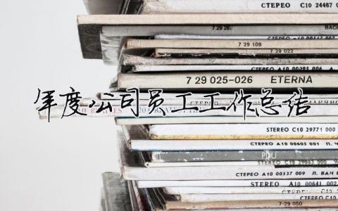 年度公司員工工作總結 公司員工年終工作總結范文欣賞（精選合集15篇）