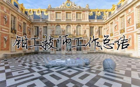 鉗工技師工作總結 鉗工技師工作總結要從哪四方面寫（精選合集10篇）