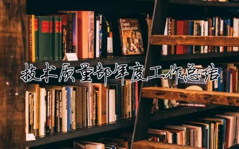 技術(shù)質(zhì)量部年度工作總結(jié) 技術(shù)質(zhì)量部工作計(jì)劃（精選合集10篇）