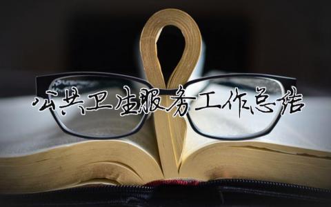 公共衛(wèi)生服務工作總結 公共衛(wèi)生服務工作總結（精選合集15篇）