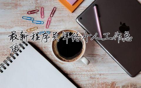 最新程序員年終個(gè)人工作總結(jié) 最新程序員年終個(gè)人工作總結(jié)怎么寫(xiě)（精選合集9篇）