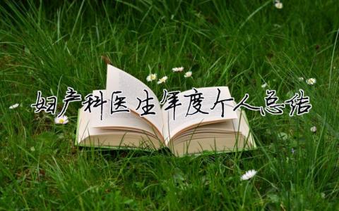 婦產(chǎn)科醫(yī)生年度個人總結(jié) 婦產(chǎn)科醫(yī)生年度個人總結(jié)（精選合集10篇）
