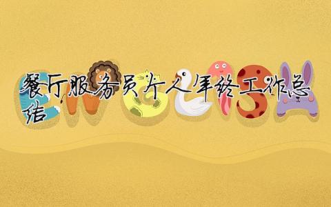 餐廳服務員個人年終工作總結 餐廳服務員個人年終工作總結怎么寫（精選合集10篇）