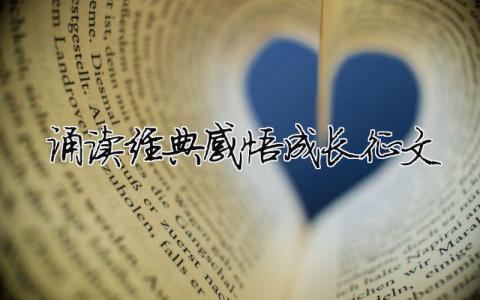 誦讀經典感悟成長征文 誦讀經典感悟成長征文（精選合集9篇）