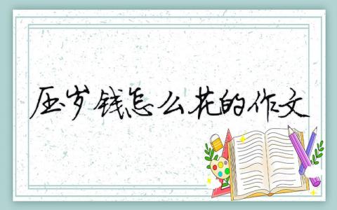 壓歲錢怎么花的作文 （精選合集9篇）
