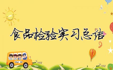 食品檢驗實習總結 食品檢驗總結范文大全（精選合集4篇）