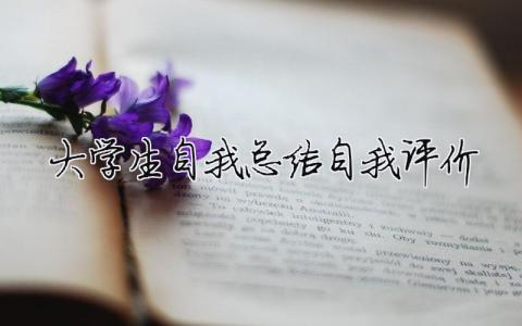 大學生自我總結自我評價 大學生自我總結自我評價200字（精選合集14篇）