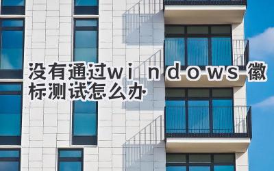 沒有通過windows徽標(biāo)測試怎么辦