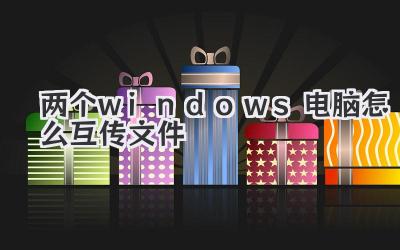 兩個(gè)windows電腦怎么互傳文件