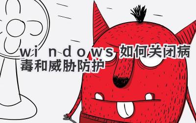 windows如何關閉病毒和威脅防護