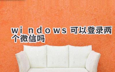 windows可以登錄兩個(gè)微信嗎