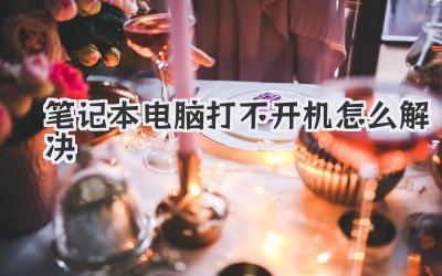 筆記本電腦打不開機(jī)怎么解決