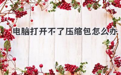 電腦打開不了壓縮包怎么辦