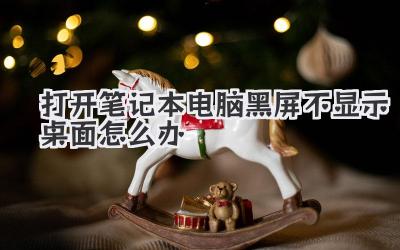 打開筆記本電腦黑屏不顯示桌面怎么辦