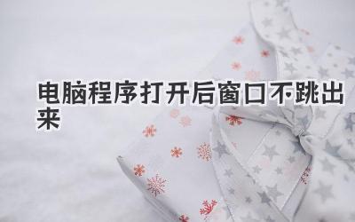 電腦程序打開后窗口不跳出來