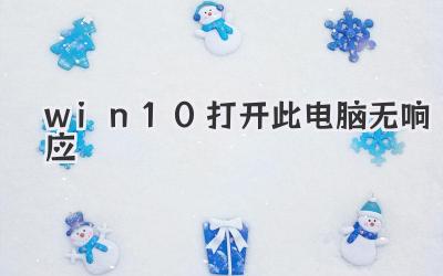 win10打開此電腦無響應(yīng)