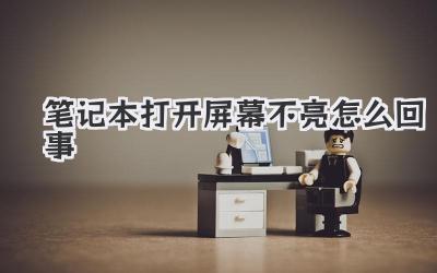 筆記本打開屏幕不亮怎么回事