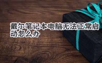 戴爾筆記本電腦無法正常啟動(dòng)怎么辦