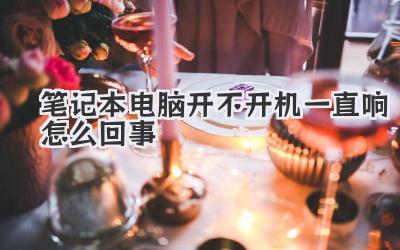 筆記本電腦開不開機一直響怎么回事