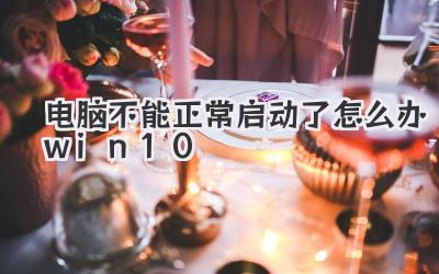 電腦不能正常啟動了怎么辦win10