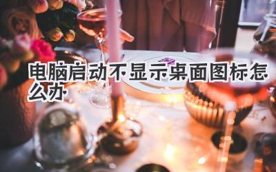 電腦啟動(dòng)不顯示桌面圖標(biāo)怎么辦